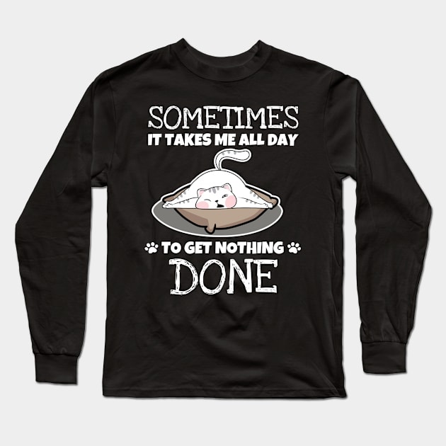 Sometimes It Takes Me A Whole Day To Get Nothing Done - Love Cats Long Sleeve T-Shirt by jordanfaulkner02